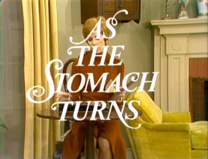 "As The Stomach Turns" 